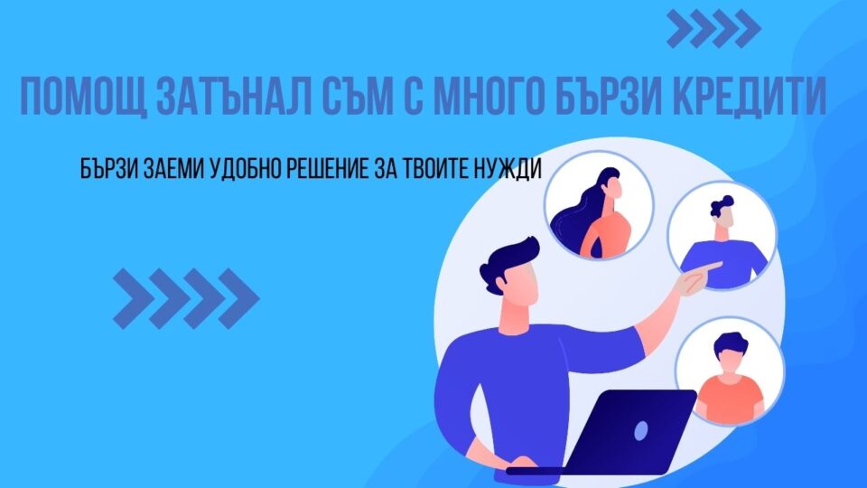 Помощ затънал съм с много бързи кредити